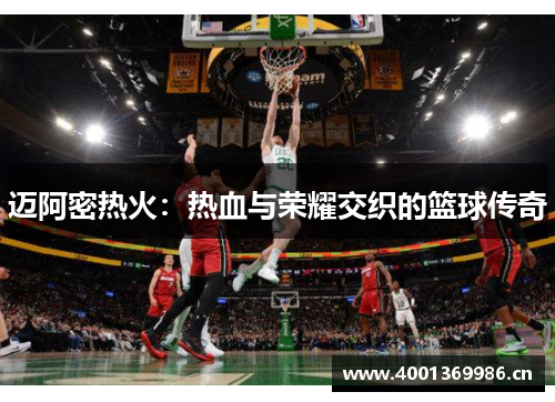 迈阿密热火:热血与荣耀交织的篮球传奇 迈阿密热火:热血与荣耀交织的篮球传奇