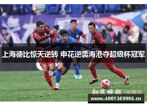 上海德比惊天逆转 申花逆袭海港夺超级杯冠军