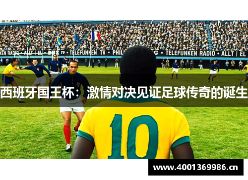 西班牙国王杯：激情对决见证足球传奇的诞生