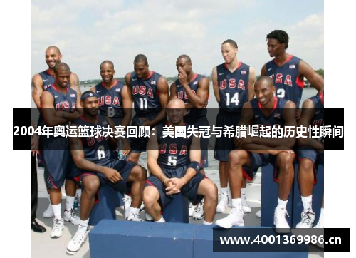 2004年奥运篮球决赛回顾：美国失冠与希腊崛起的历史性瞬间