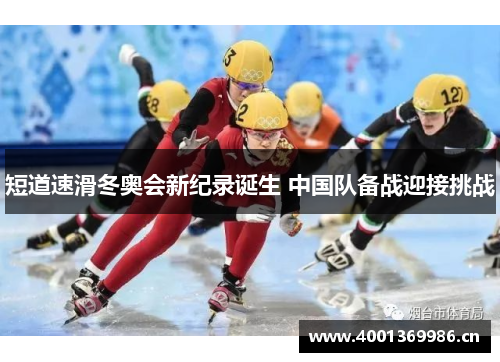 短道速滑冬奥会新纪录诞生 中国队备战迎接挑战